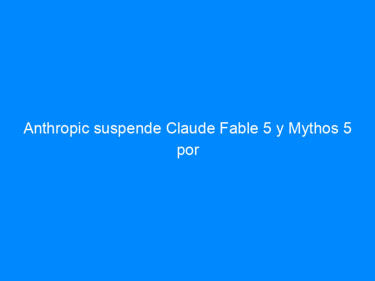 Anthropic suspende Claude Fable 5 y Mythos 5 por orden del Gobierno de Estados Unidos