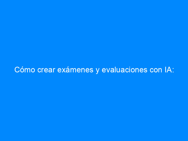 como crear examenes y evaluaciones con ia guia con prompts y plantillas 4279 e0bbe